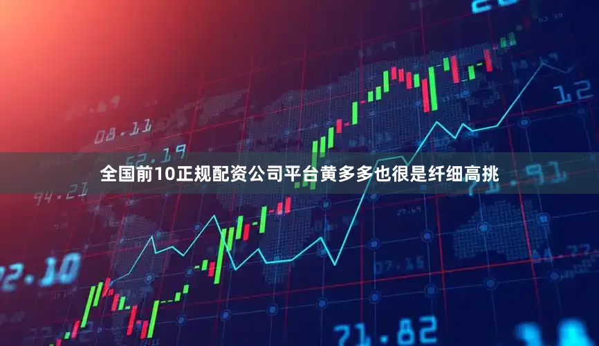 全国前10正规配资公司平台黄多多也很是纤细高挑