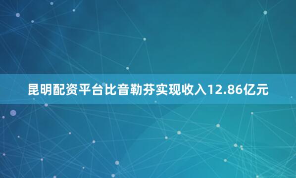 昆明配资平台比音勒芬实现收入12.86亿元