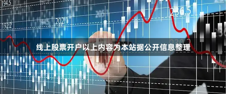线上股票开户以上内容为本站据公开信息整理