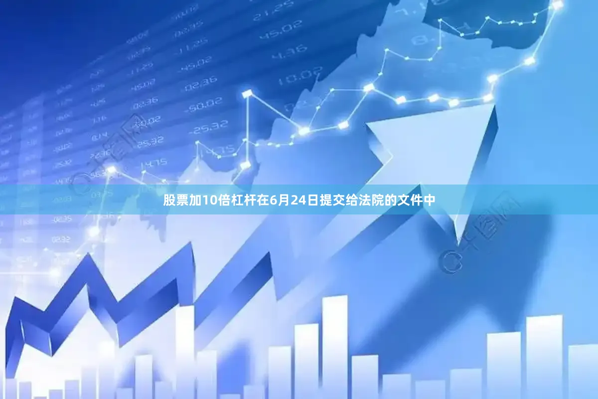 股票加10倍杠杆　　在6月24日提交给法院的文件中