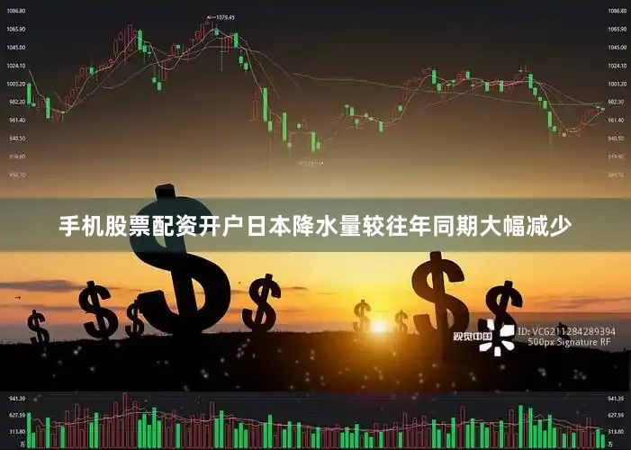 手机股票配资开户日本降水量较往年同期大幅减少